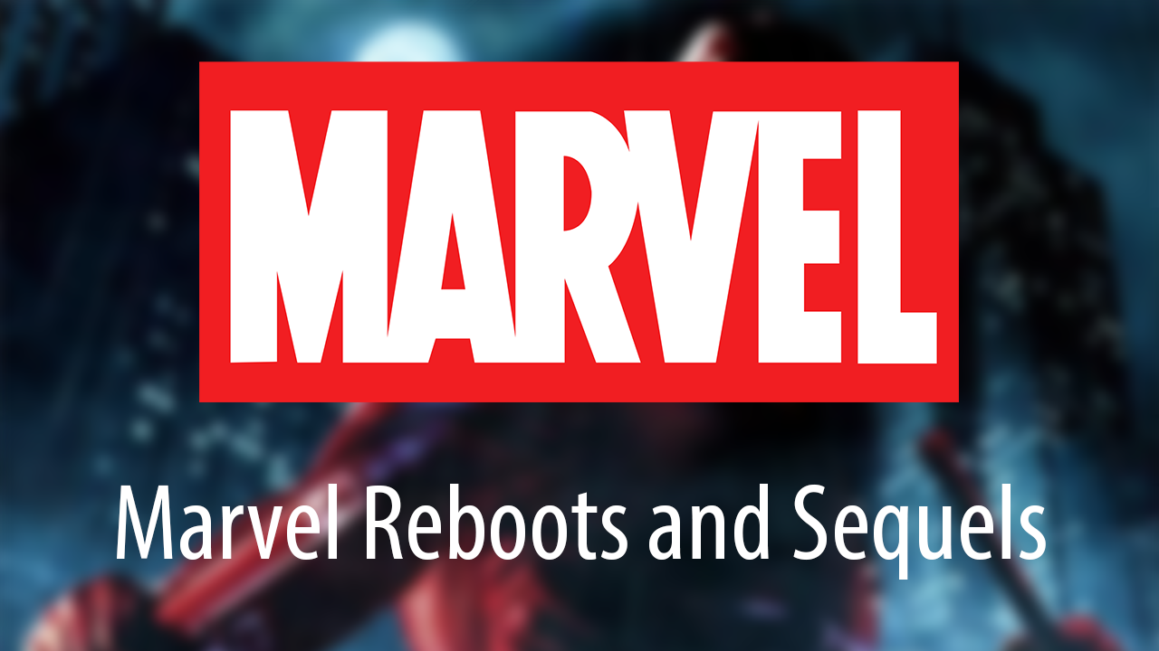 Marvel Sequels and Reboots